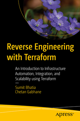 Reverse Engineering with Terraform: An Introduction to Infrastructure Automation, Integration, and Scalability Using Terraform - Sumit Bhatia