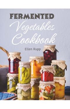 Poza produsului Fermented Vegetables Cookbook: Complete Recipes Guide to Quick Fermentation and Pickling. - Ellen Rupp