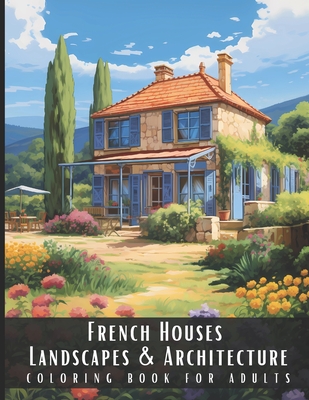 French Houses Landscapes & Architecture Coloring Book for Adults: Beautiful Nature Landscapes Sceneries and Foreign Buildings Coloring Book for Adults - Artful Palette