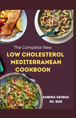 The Complete New Low Cholesterol Mediterranean Cookbook: A delicious recipes book for cardiovascular wellness in the Mediterranean tradition - Rdn Sandra George Rd