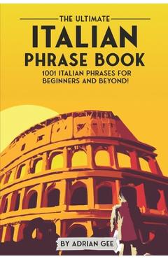 Coperta cărții 'The Ultimate Italian Phrase Book: 1001 Italian Phrases for Beginners and Beyond! - Adrian Gee'