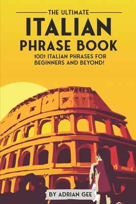 Coperta cărții 'The Ultimate Italian Phrase Book: 1001 Italian Phrases for Beginners and Beyond! - Adrian Gee'