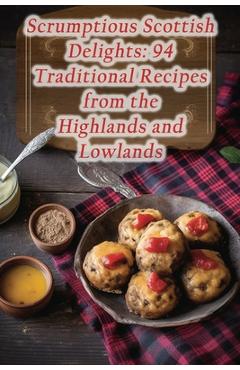 Coperta cărții 'Scrumptious Scottish Delights: 94 Traditional Recipes from the Highlands and Lowlands - De Fiery Flames'