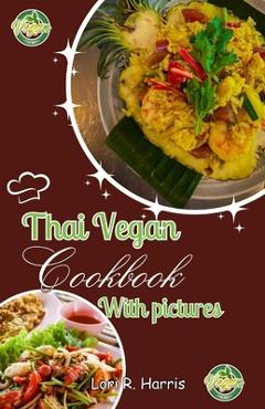Poza produsului Thai Vegan Cookbook with Pictures: Revitalize Your Plant-Based Cooking with Thai Vegan Recipes - Lori R. Harris