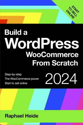 Build a WordPress WooCommerce From Scratch: Step-by-step: start to sell online - Raphael Heide