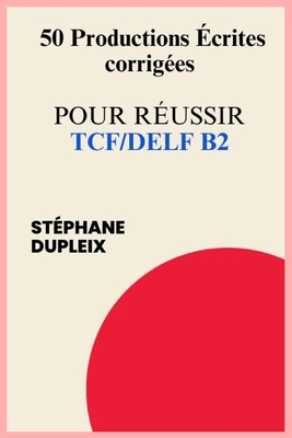50 Productions écrites corrigées pour réussir TCF/DELF - Stéphane Dupleix