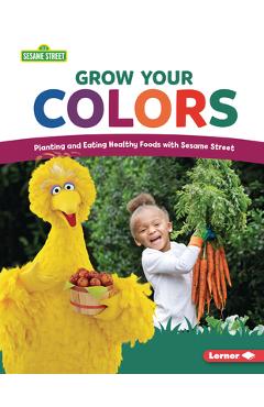 Coperta cărții 'Grow Your Colors: Planting and Eating Healthy Foods with Sesame Street (R) - Jennifer Cook'