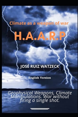Climate as a weapon of war: H.A.A.R.P - José Ruiz Watzeck