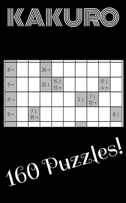 Kakuro Cross Sums Book Game: 160 LOGIC PUZZLES THAT CHALLENGE YOUR LOGIC SKILLS: All you need to solve a kakuro puzzle is basic math(addition and s - Game Books