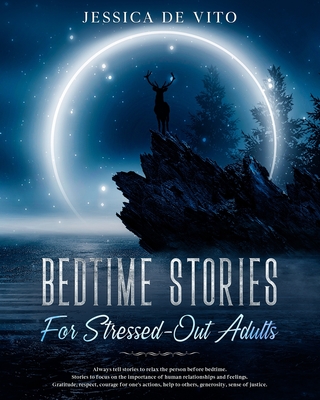 Bedtime Stories for Stressed-Out Adults: Relieve stress with relaxing stories and guided meditation, step by step until you fall asleep. Overcome anxi - Jessica De Vito