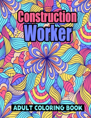 Construction Worker Adult Coloring Book: Construction Worker Retirement Gift Ideas for Relaxation - Personalized Gifts for Construction Workers, Best - Pretty Coloring Books Publishing