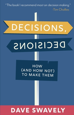 Decisions, Decisions: How (and How Not) to Make Them - Dave Swavely