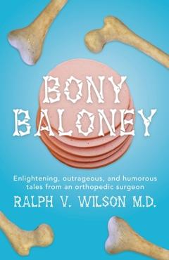 Coperta cărții 'Bony Baloney: Enlightening, outrageous, and humorous tales from an orthopedic surgeon - Ralph V. Wilson'