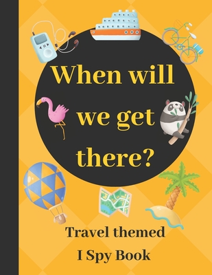 When will we get there?: Travel themed I spy book - guessing game book for 2-5 year old kids in preschool and kindergarten learning alphabets - Little Hill Press