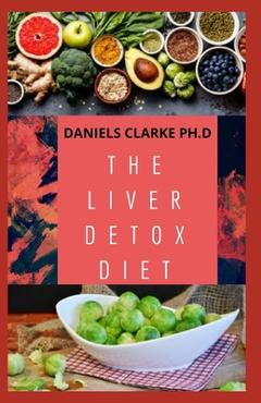 Coperta cărții 'The Liver Detox Diet: Proven Diet Plan for Liver Cleanse, Detox & Reverse Fatty Liver (Includes Recipes and Cookbook) -'