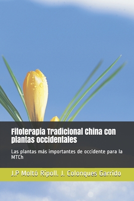 Fitoterapia Tradicional China con plantas occidentales: Las plantas más importantes de occidente para la MTCh - Josep Colonques Garrido