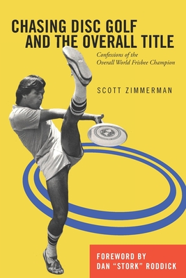 Coperta cărții 'Chasing Disc Golf and the Overall Title: Confessions of the Overall World Frisbee Champion - Dan Roddick'
