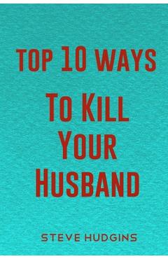 Poza produsului Top 10 Ways To Kill Your Husband - Steve Hudgins