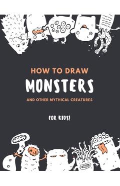 Poza produsului How to Draw Monsters and Other Mythical Creatures for Kids: Easy Step by Step Drawing: Fun with Education - Warm Lemon Publishing