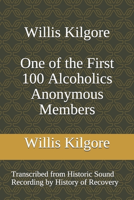 Willis Kilgore One of the First 100 Alcoholics Anonymous Members - History Of Recovery