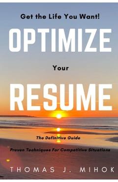 Coperta cărții 'Optimize Your Resume: Proven Techniques For Competitive Situations - Thomas Mihok'
