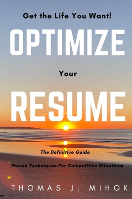 Coperta cărții 'Optimize Your Resume: Proven Techniques For Competitive Situations - Thomas Mihok'