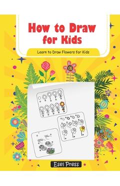 Poza produsului How to Draw for Kids Learn How to Draw Flowers for Kids: How to Draw Beginners kids Learn to Draw Book for Kids Drawing Flowers Book - Esel Press