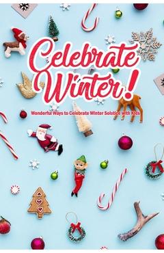 Poza produsului Celebrate Winter!: Wonderful Ways to Celebrate Winter Solstice with Kids: Winter Solstice Activities - Denitra Darby