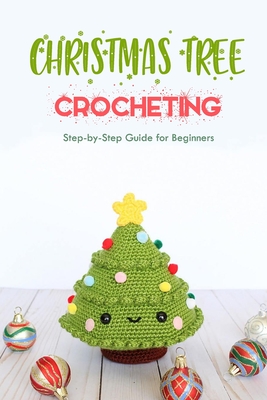 Christmas Tree Crocheting: Step-by-Step Guide for Beginners: Gift for Christmas - Ulisha Thompson