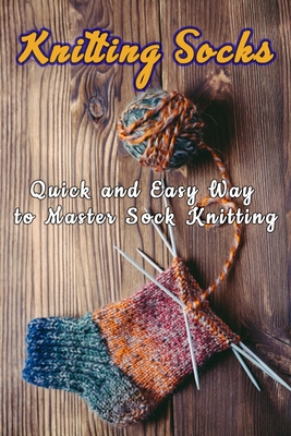 Knitting Socks: Quick and Easy Way to Master Sock Knitting: Perfect Gift Ideas for Christmas - Errica Lyles