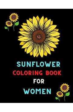 Coperta cărții 'Sunflower coloring book for women: Funny stress relief Sunflower Gifts for women, Girls coloring book: Coloring book'