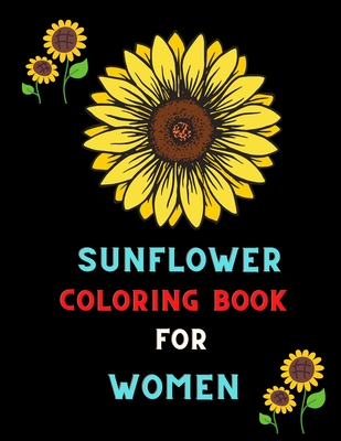 Sunflower coloring book for women: Funny stress relief Sunflower Gifts for women, Girls coloring book: Coloring book for sunflower lovers - Vitto Betty