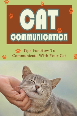 Cat Communication: Tips For How To Communicate With Your Cat: Do Cats Understand When You Talk To Them? - Darren Whalley