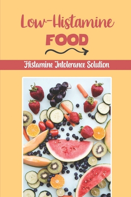 Coperta cărții 'Low-Histamine Food: Histamine Intolerance Solution: Starter'S Cookbook - Shad Deniken'