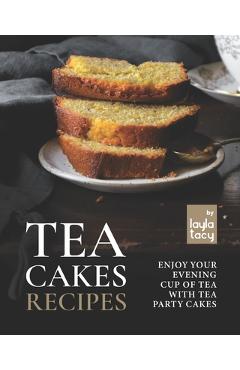 Poza produsului Tea Cakes Recipes: Enjoy Your Evening Cup of Tea with Tea Party Cakes - Layla Tacy