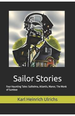 Coperta cărții 'Sailor Stories: Four Haunting Tales: Sulitelma, Atlantis, Manor, The Monk of Sumboe - Michael Lombardi-nash'