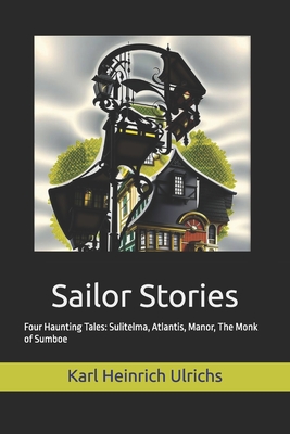 Sailor Stories: Four Haunting Tales: Sulitelma, Atlantis, Manor, The Monk of Sumboe - Michael Lombardi-nash