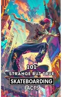 Coperta cărții '101 Strange But True Skateboarding Facts: Incredible and Surprising Events - Vc Brothers'