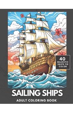 Coperta cărții 'Sailing Ships Coloring Book: A Majestic Collection of 40 Sailing Ships for Adults and Teens to Color - Zen Doodles'