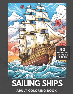 Coperta cărții 'Sailing Ships Coloring Book: A Majestic Collection of 40 Sailing Ships for Adults and Teens to Color - Zen Doodles'