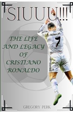 Coperta cărții 'Siuuu!!!: The life and legacy of Cristiano Ronaldo - Gregory Perk'