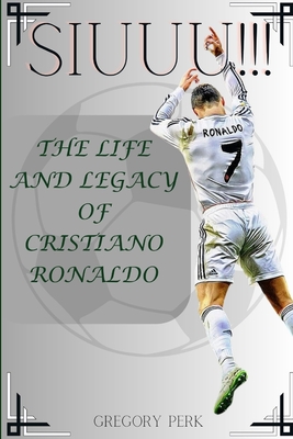 Coperta cărții 'Siuuu!!!: The life and legacy of Cristiano Ronaldo - Gregory Perk'