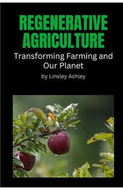 Coperta cărții 'Regenerative Agriculture: Transforming Farming and Our Planet - Linsley Ashley'