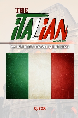 The Italian Way of Life: An INSIDER'S TRAVEL GUIDE 2023 - Cj Box