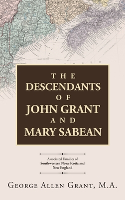 Coperta cărții 'The Descendants of John Grant and Mary Sabean: Associated Families of Southwestern Nova Scotia and New England - George'