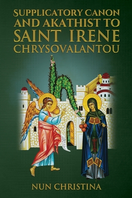 Supplicatory Canon and Akathist To Saint Irene Chrysovalantou - Anna Skoubourdis