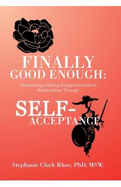 Poza produsului Finally Good Enough: Overcoming Lifelong Disappointments in Relationships Through Self-Acceptance - Stephanie Clark Rhoe Msw
