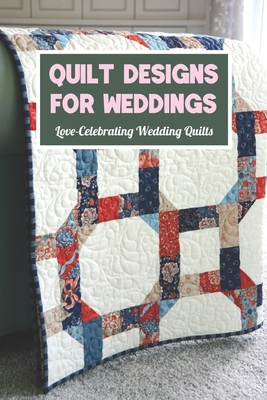 Quilt Designs for Weddings: Love-Celebrating Wedding Quilts - Scott Noble