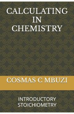 Coperta cărții 'Calculating in Chemistry: Introductory Stoichiometry - Cosmas C. Mbuzi'