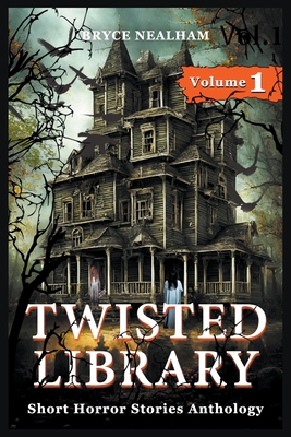 Twisted Library - Volume 1: Short Horror Stories Anthology - Bryce Nealham